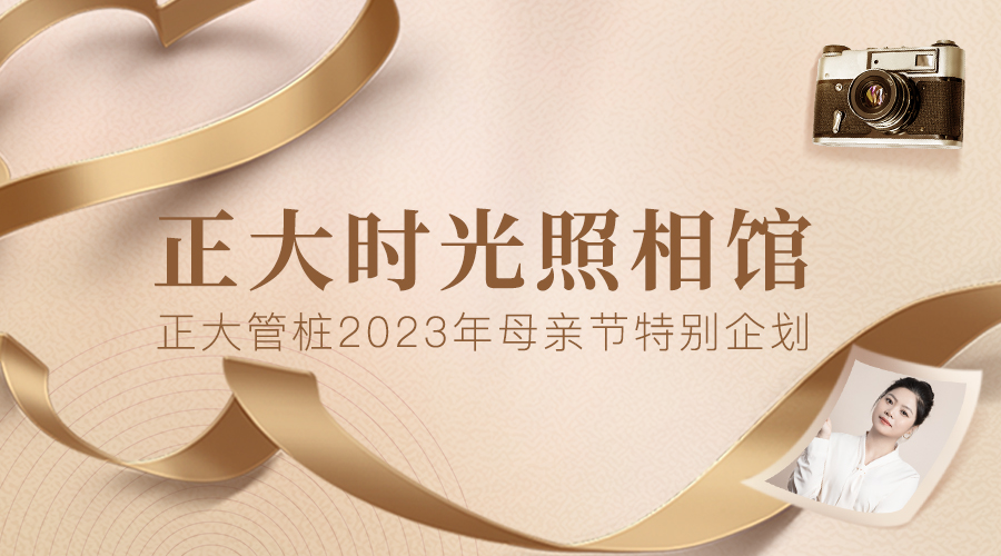 正大时光照相馆丨正大管桩2023年母亲节特别企划