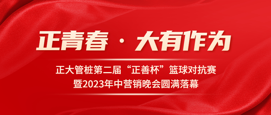 正青春·大有作为丨正大管桩第二届“正善杯”篮球对抗赛暨2023年中营销晚会圆满落幕