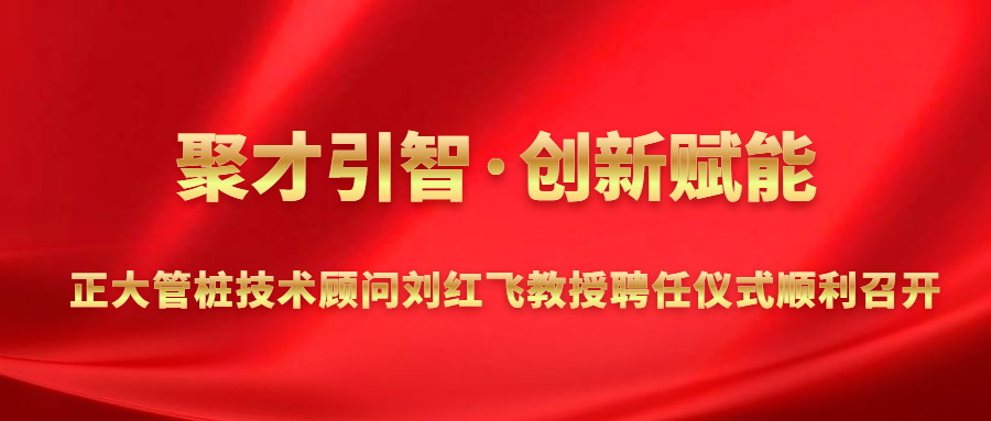 聚才引智·创新赋能丨正大管桩技术顾问刘红飞教授聘任仪式顺利召开